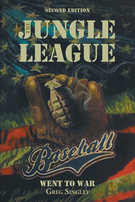 The Jungle League: Baseball Went to War: Second Edition - Greg Singley