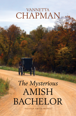 The Mysterious Amish Bachelor - Vannetta Chapman