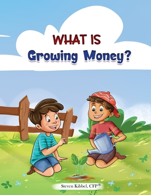 What is Growing Money?: A financial literacy story and workbook for kids - Steven Kibbel
