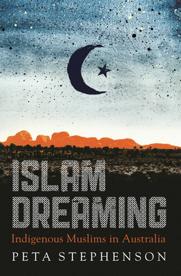 Islam Dreaming: Indigenous Muslims in Australia - Peta Stephenson