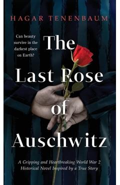 Coperta cărții 'The Last Rose of Auschwitz: A Gripping and Heartbreaking World War 2 Historical Novel Inspired by a True Story - Hagar'
