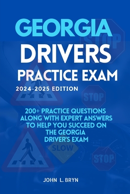 Georgia Drivers Practice Exam: 200+ practice questions along with expert answers to help you succeed on the Georgia driver's exam - John L. Bryn