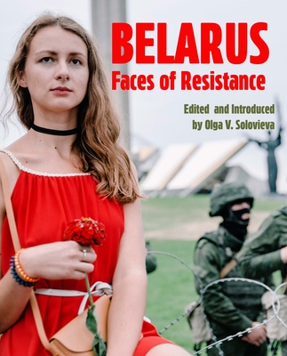 Belarus: Faces of Resistance - Olga V. Solovieva