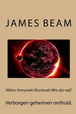 Nibiru Annunaki Illuminati: Wie zijn wij?: Verborgen geheimen onthuld. - James Beam