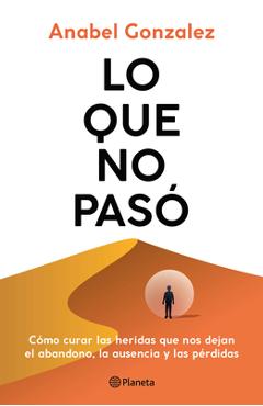 Coperta cărții 'Lo Que No Pasó Cómo Curar Las Heridas Que Nos Dejan El Abandono, La Ausencia Y Las Pérdidas / The Wounds of What Wasn't'
