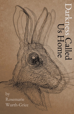 Darkness Called Us Home - Rosemarie Wurth-grice