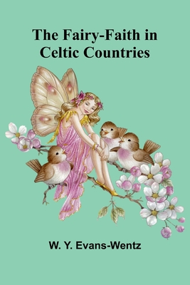 The Fairy-Faith in Celtic Countries - W. Y. Evans-wentz