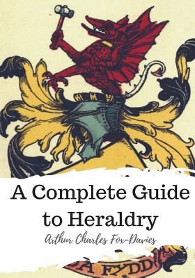 A Complete Guide to Heraldry - Arthur Charles Fox-davies