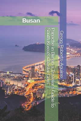 Panache in Busan a Traveler's Guide to South Korea's Coastal Gem - Gregg Roberts-aguirre
