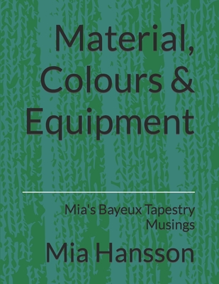 Material, Colours & Equipment: Mia's Bayeux Tapestry Musings - Amy Kortuem