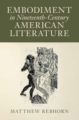 Embodiment in Nineteenth-Century American Literature - Matthew Rebhorn