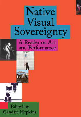 Native Visual Sovereignty: A Reader on Art and Performance - Candice Hopkins