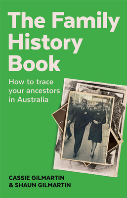 The Family History Book: How to trace your ancestors in Australia - Cassie Gilmartin