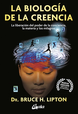 La Biologia de la Creencia: La Liberación del Poder de la Conciencia, La Materia Y Los Milagros - Bruce Lipton
