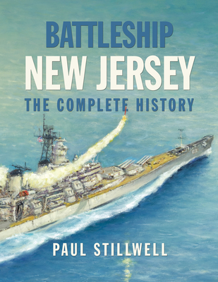 Battleship New Jersey: The Complete History - Paul L. Stillwell