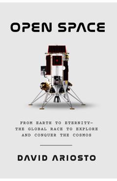 Coperta cărții 'Open Space: From Earth to Eternity--The Global Race to Explore and Conquer the Cosmos - David Ariosto'