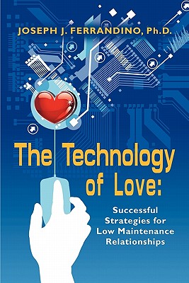 The Technology of Love: Successful Strategies for Low Maintenance Relationships - Joseph J. Ferrandino