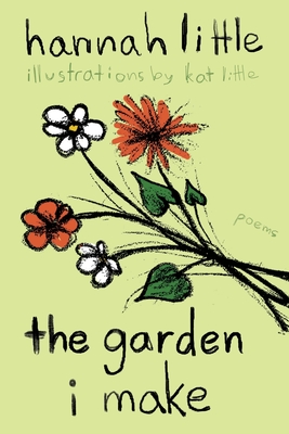 The Garden I Make: poems - Kat Little