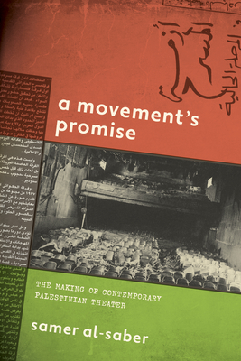 A Movement's Promise: The Making of Contemporary Palestinian Theater - Samer Al-saber
