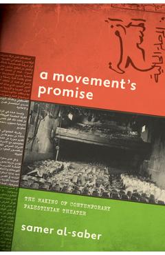 Coperta cărții 'A Movement's Promise: The Making of Contemporary Palestinian Theater - Samer Al-saber'
