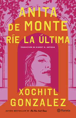 Anita de Monte Ríe La Última (Novela) / Anita de Monte Laughs Last (a Novel) - Xochitl Gonzalez