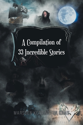 A Compilation of 33 Incredible Stories - Marsden Kerrington Kray