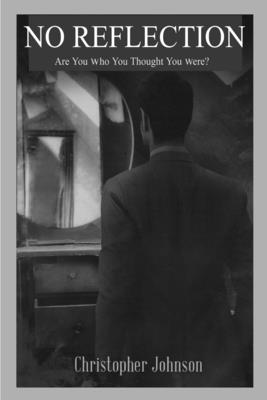 No Reflection, Are You Who You Thought You Were? - Christopher Johnson