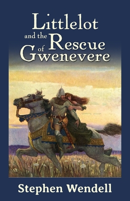 Littlelot and the Rescue of Gwenevere - Stephen Wendell