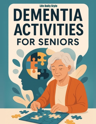 Dementia Activities for Seniors: Fun and Easy Brain Games with Words, Mazes, and Matching to Bring Joy, Calm, and Cognitive Relief for Grandparents an - Life Daily Style