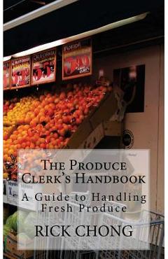 Coperta cărții 'The Produce Clerk's Handbook: A Guide to Retailing & Handling Produce - Rick Chong'