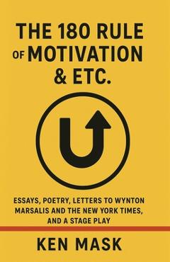 Coperta cărții 'The 180 Rule of Motivation & Etc.: Essays, Poetry, Letters to Wynton Marsalis and The New York Times, and a Stage Play'