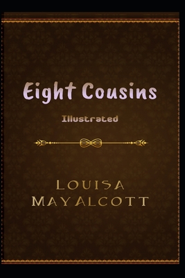 Eight Cousins Illustrated: by Louisa May Alcott - Louisa May Alcott
