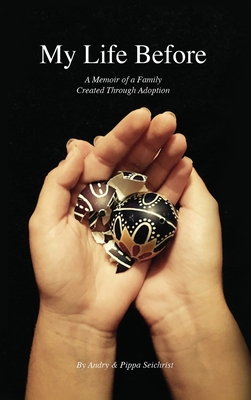 My Life Before: A Memoir of a Family Created Through Adoption - Pippa Seichrist