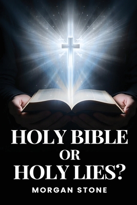 Holy Bible or Holy Lies? - Morgan Stone