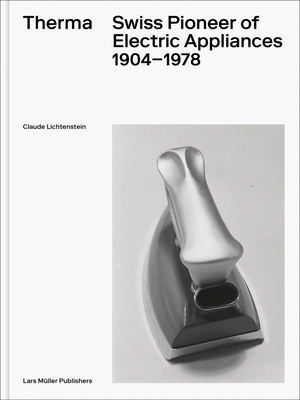 Therma: Swiss Pioneer of Electric Appliances 1904-1978 - Claude Lichtenstein