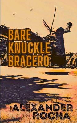 Bare Knuckle Bracero - Alexander Rocha