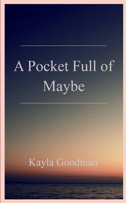 A Pocket Full of Maybe - Kayla Goodman