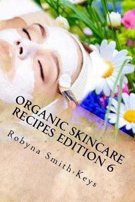 Organic Skincare Recipes Edition 6: Home Made Aromatherapy Skincare - Robyna Smith-keys