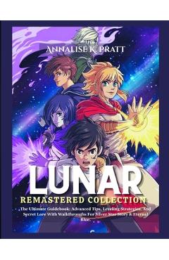 Coperta cărții 'Lunar Remastered Collection: The Ultimate Guidebook: Advanced Tips, Leveling Strategies, And Secret Lore With'