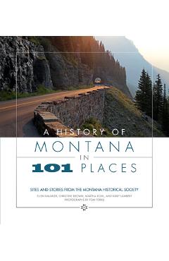 Poza produsului A History of Montana in 101 Places: Sites and Stories from the Montana Historical Society - Ellen Baumler