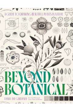 Beyond Botanical: A Sensory Guide to Drawing Beautiful Plants in Nature - Daniel The Gardener