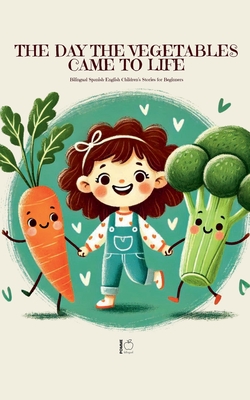 The Day the Vegetables Came to Life: Bilingual Spanish-English Children's Stories for Beginners - Pomme Bilingual