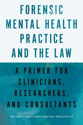 Forensic Mental Health Practice and the Law: A Primer for Clinicians, Researchers, and Consultants - David Dematteo