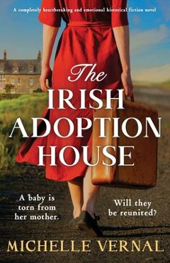 Poza produsului The Irish Adoption House: A completely heartbreaking and emotional historical fiction novel - Michelle Vernal