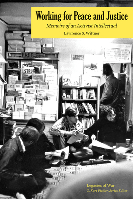 Working for Peace and Justice: Memoirs of an Activist Intellectual - Lawrence S. Wittner