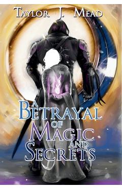 Coperta cărții 'A Betrayal of Magic and Secrets - Taylor J. Mead'