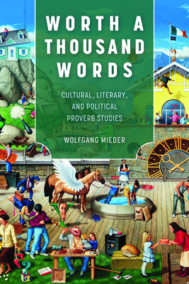 Worth a Thousand Words: Cultural, Literary, and Political Proverb Studies - Wolfgang Mieder