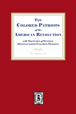 The Colored Patriots of the American Revolution, with Sketches of Several Distinguished Colored Persons - William C. Nell
