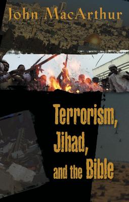 Terrorism, Jihad, and the Bible: Biblical Answers to Contemporary Issues - John F. Macarthur