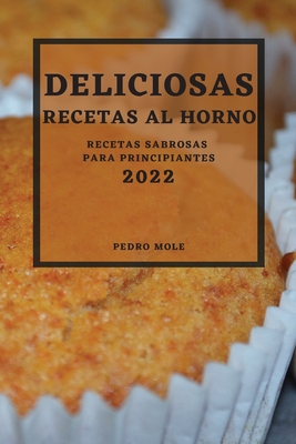 Deliciosas Recetas Al Horno 2022: Recetas Sabrosas Para Principiantes - Pedro Mole